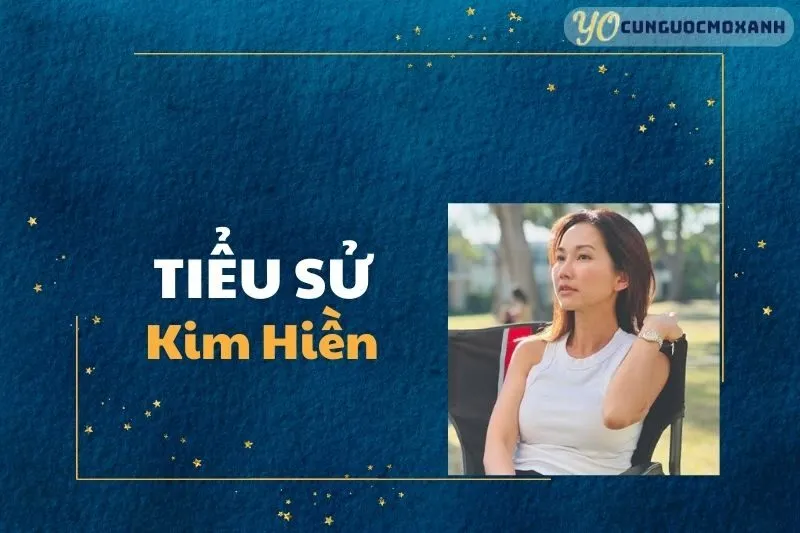 Tiểu Sử Kim Hiền: Cuộc Đời Và Sự Nghiệp Nữ Diễn Viên 2025