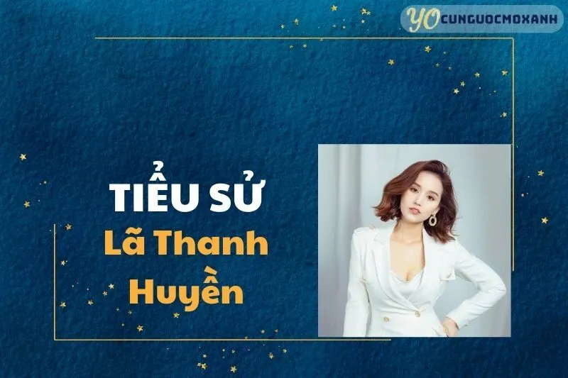 Tiểu sử Lã Thanh Huyền: Sự nghiệp và cuộc sống cá nhân 2025
