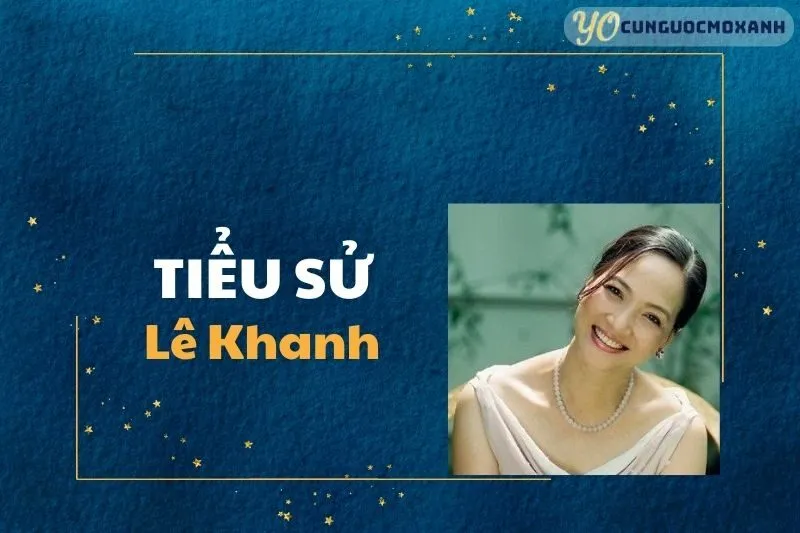 Tiểu Sử Lê Khanh: Nữ Diễn Viên Huyền Thoại Việt Nam 2025