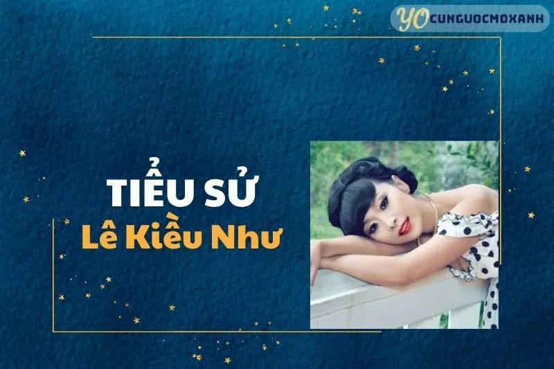 Tiểu sử Lê Kiều Như: Hành trình sự nghiệp và đời tư 2025