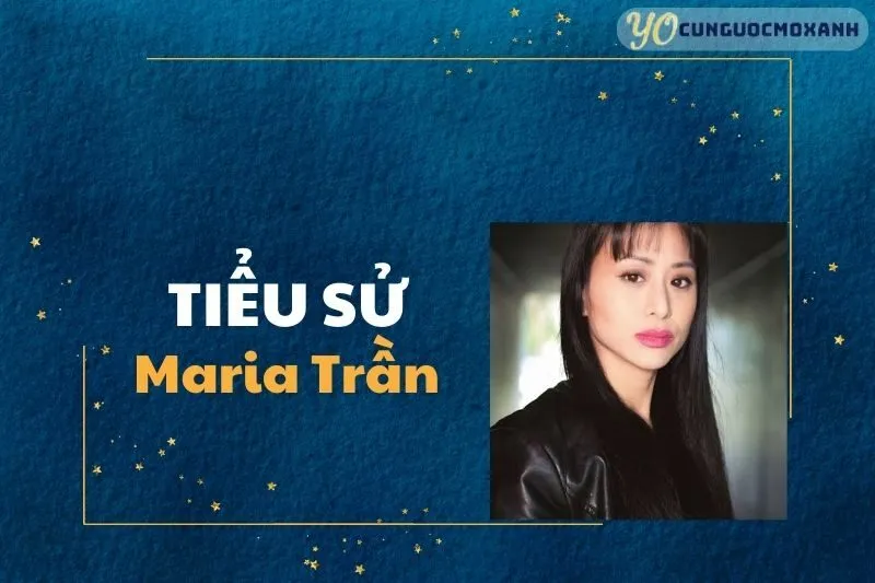 Tiểu sử Maria Trần: Sự Nghiệp và Cuộc Đời Nữ Diễn Viên 2025
