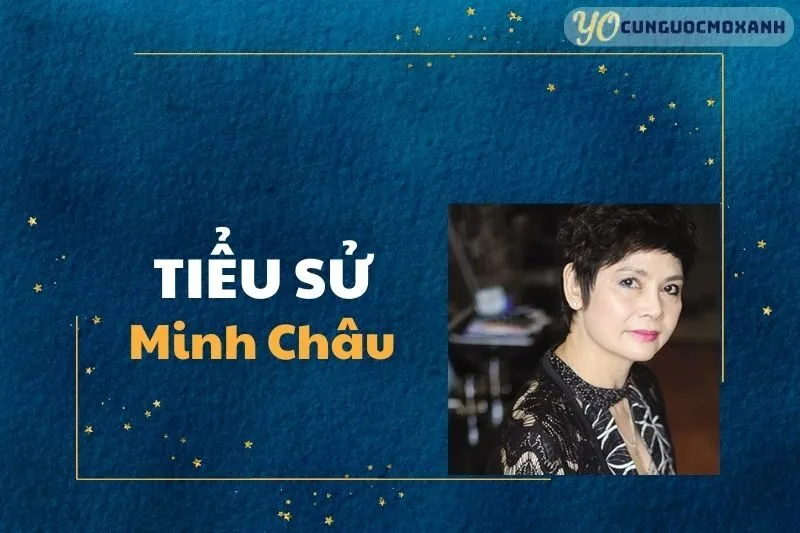 Tiểu sử Minh Châu 2025: Cuộc đời và sự nghiệp nữ diễn viên nổi bật