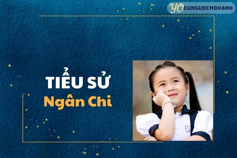 Tiểu sử Ngân Chi: Hành trình sự nghiệp diễn viên nhí 2025