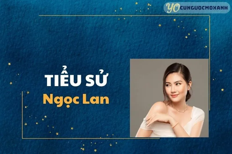 Tiểu Sử Ngọc Lan 2025: Sự Nghiệp, Cuộc Đời và Thành Tựu