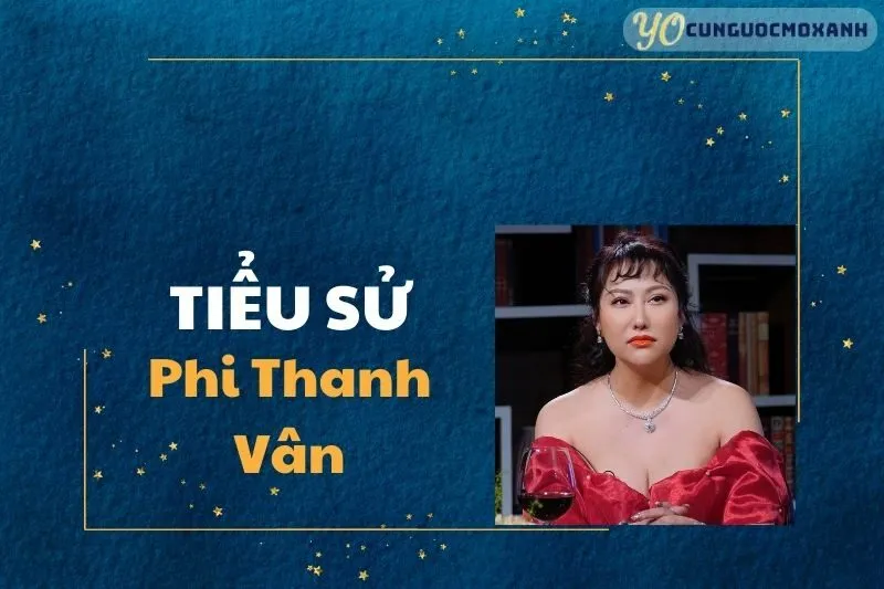 Tiểu sử Phi Thanh Vân: Cuộc Đời và Sự Nghiệp Nổi Bật 2025