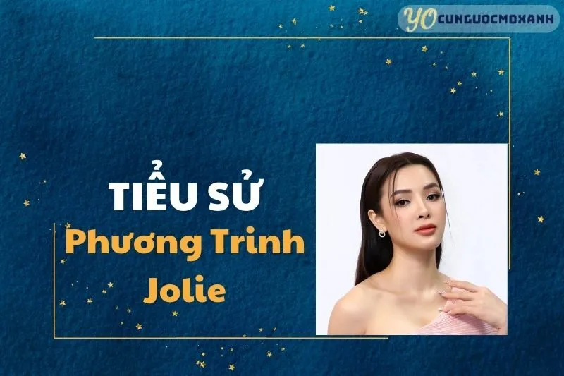 Tiểu Sử Phương Trinh Jolie: Hành Trình Sự Nghiệp 2025