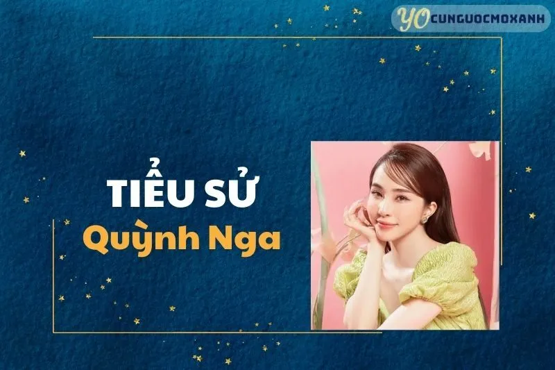 Tiểu sử Quỳnh Nga: Sự nghiệp, đời tư và thành công mới 2025