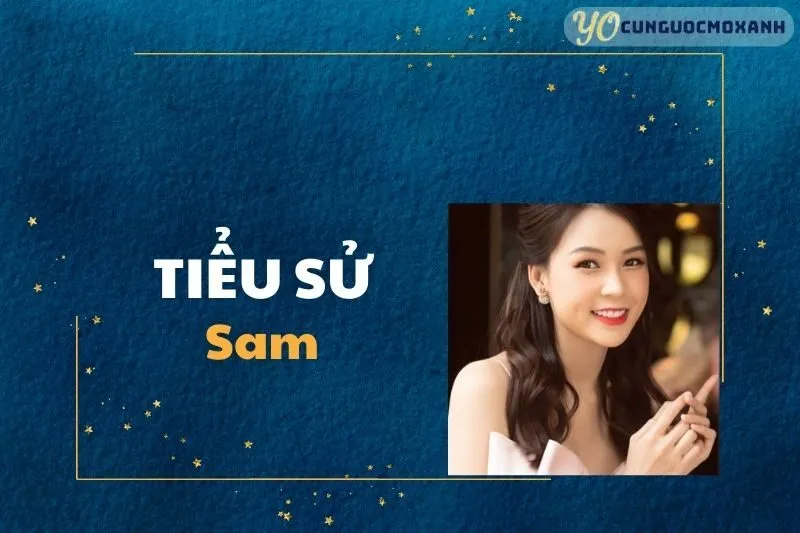 Tiểu sử Sam - Cuộc Đời Và Sự Nghiệp Nữ Diễn Viên Tài Năng 2025