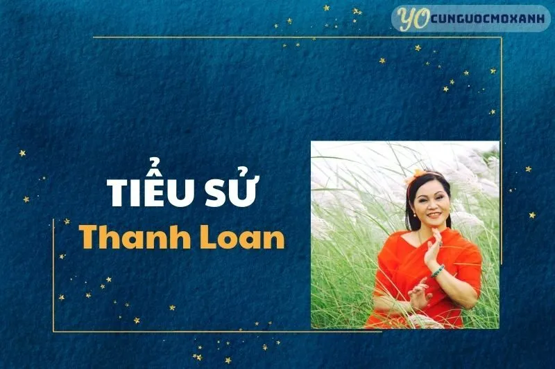 Tiểu Sử Thanh Loan 2025: Từ Cuộc Đời Đến Vai Diễn Để Đời