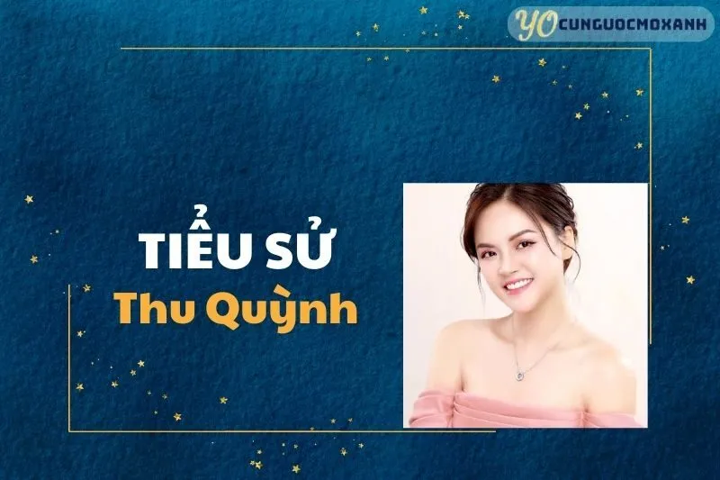 Tiểu sử Thu Quỳnh 2025: Sự nghiệp và cuộc sống đầy màu sắc