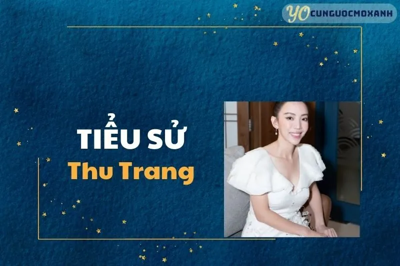 Tiểu Sử Thu Trang: Hành Trình Sự Nghiệp 2025