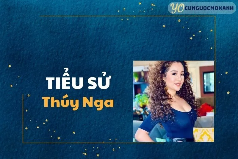 Tiểu sử Thúy Nga 2025: Hành trình nghệ thuật và đời sống cá nhân