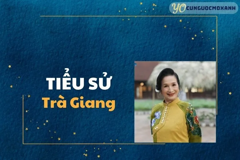 Tiểu Sử Trà Giang 2025: Cuộc Đời và Sự Nghiệp Nữ Diễn Viên Gạo Cội