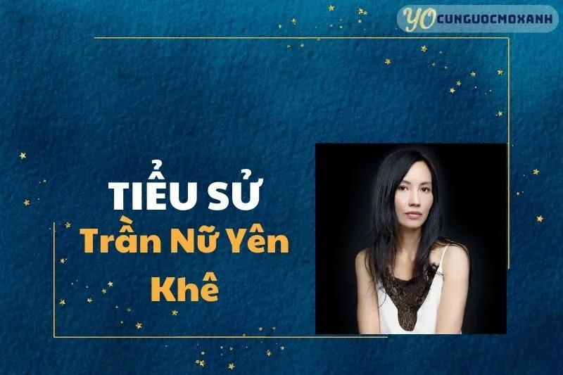 Tiểu Sử Trần Nữ Yên Khê: Cuộc Đời và Sự Nghiệp 2025