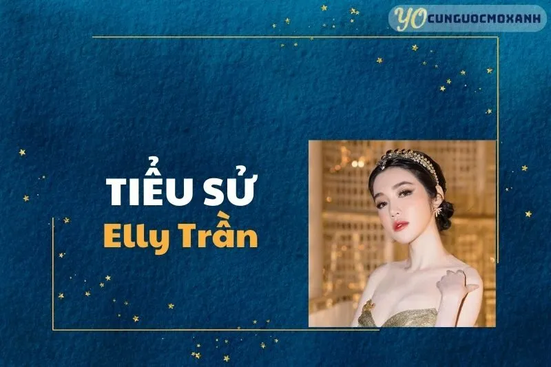 Tiểu sử Elly Trần: Nữ diễn viên và hành trình sự nghiệp 2025