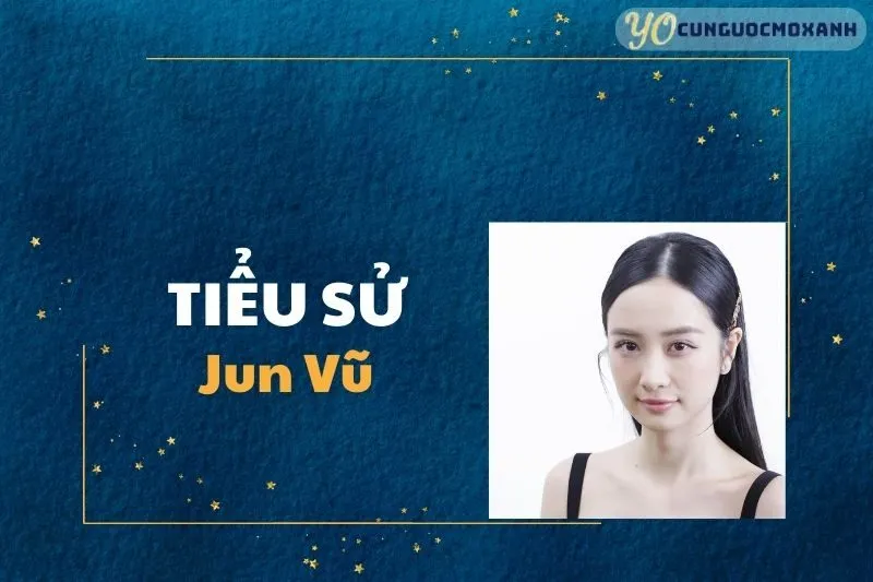 Tiểu Sử Jun Vũ: Hành Trình Sự Nghiệp Nổi Bật Của Nữ Diễn Viên 2025