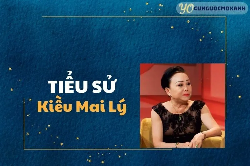 Tiểu sử Kiều Mai Lý – Sự nghiệp và Cuộc đời 2025
