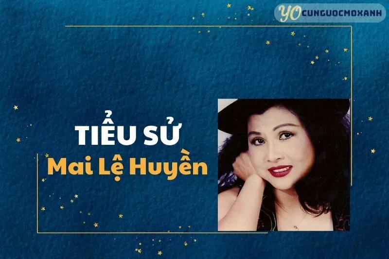 Tiểu Sử Mai Lệ Huyền 2025: Cuộc Đời và Sự Nghiệp Huyền Thoại