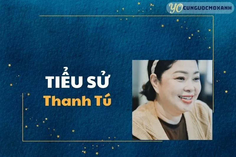 Tiểu sử Thanh Tú 2025: Hành trình sự nghiệp và cuộc đời