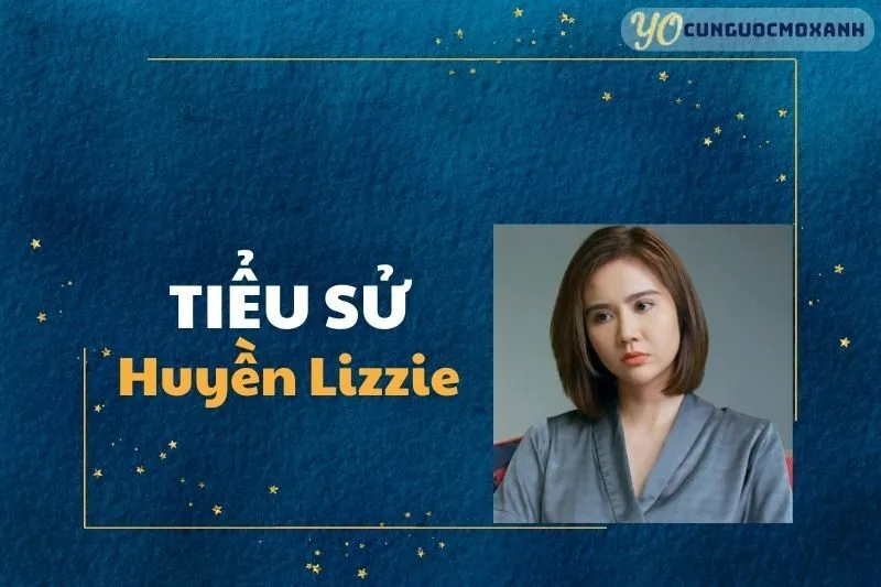 Tiểu sử Huyền Lizzie 2025: Sự nghiệp, Cuộc sống và Thành tựu Nổi bật