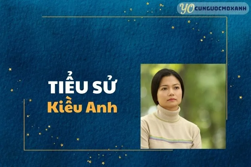 Tiểu Sử Kiều Anh 2025 - Sự Nghiệp, Gia Đình, Thành Tựu | YOCungUocMoXanh