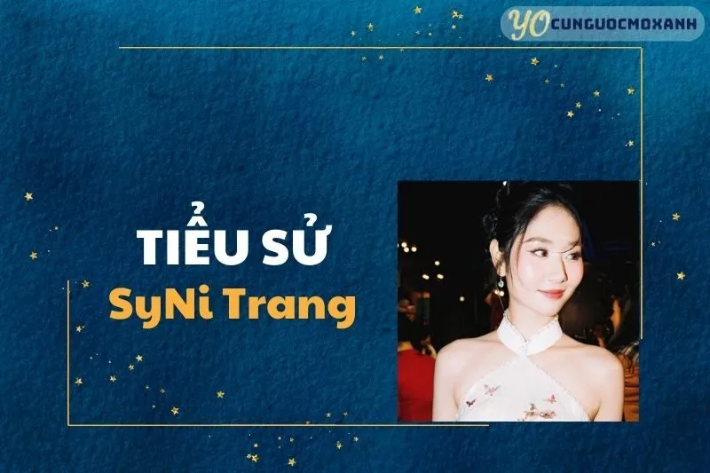 Tiểu sử SyNi Trang 2025 - Sự nghiệp, thành tựu và thông tin cá nhân